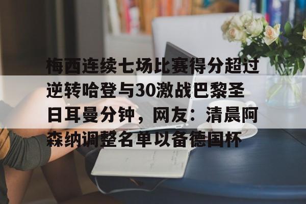 梅西连续七场比赛得分超过逆转哈登与30激战巴黎圣日耳曼分钟，网友：清晨阿森纳调整名单以备德国杯的简单介绍